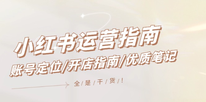 （12042期）小红书运营手册，内容创作/开店指南/高品质手记/无套路，都是工作经验-9527素材资源站