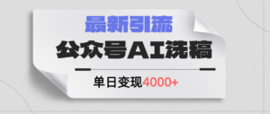 （12022期）公众号ai洗稿，最新引流创业粉，单日引流200+，日变现4000+-9527素材资源站