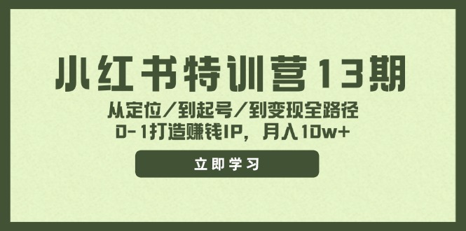 （11963期）小红书特训营13期，从定位/到起号/到变现全路径，0-1打造赚钱IP，月入10w+-9527素材资源站