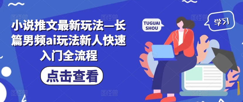 小说推文全新模式—长篇小说男频ai游戏玩法新手快速上手全过程-9527素材资源站