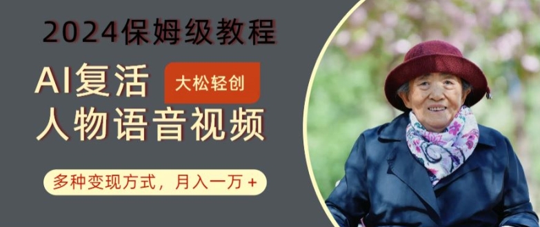 AI复生角色讲话视频：2024家庭保姆级实例教程，多种多样变现模式，月入一万 【揭密】-9527素材资源站