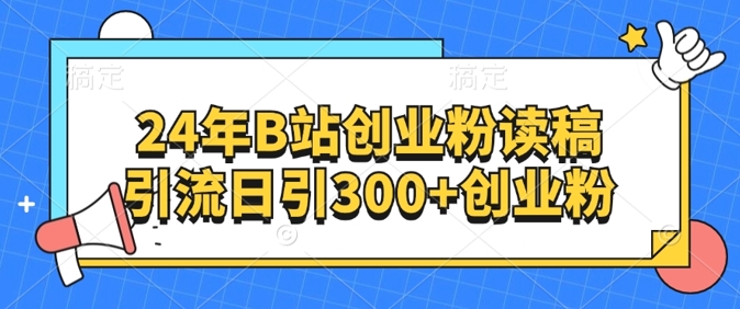24年B站自主创业粉读稿引流方法日引300 自主创业粉-9527素材资源站