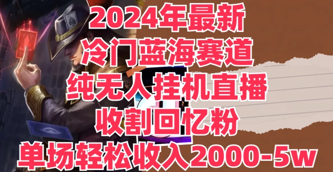 2024年全新小众瀚海跑道，纯没有人挂JI直播间，收种追忆粉，场均收益轻轻松松2000-5w-9527素材资源站