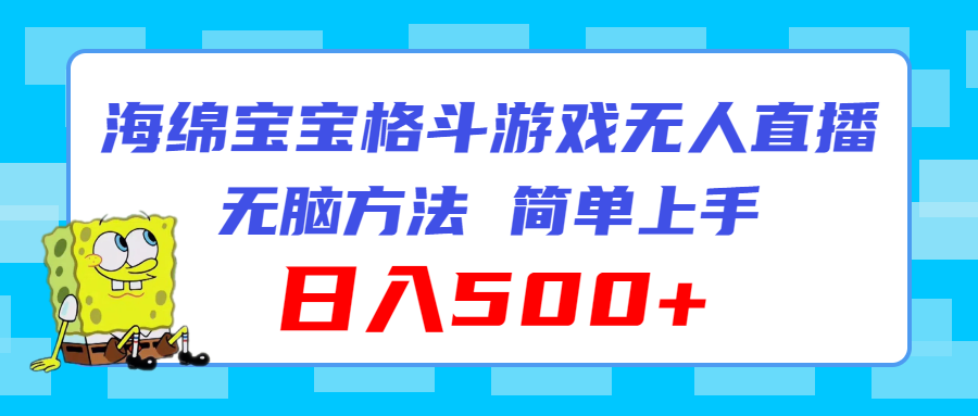 （11739期）海绵宝宝格斗对战无人直播，无脑玩法，简单上手，日入500+-9527素材资源站