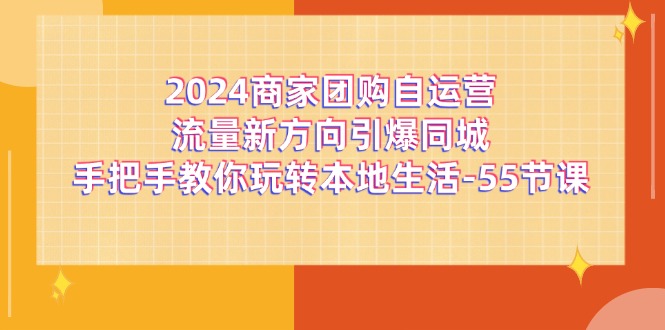 2024店家团购价自运营总流量新趋势点爆同城网，教你如何轻松玩本地生活（67节完整篇）-9527素材资源站
