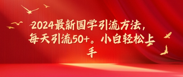 2024最新国学引流方法，每天引流50+，小白轻松上手【揭秘】-9527素材资源站