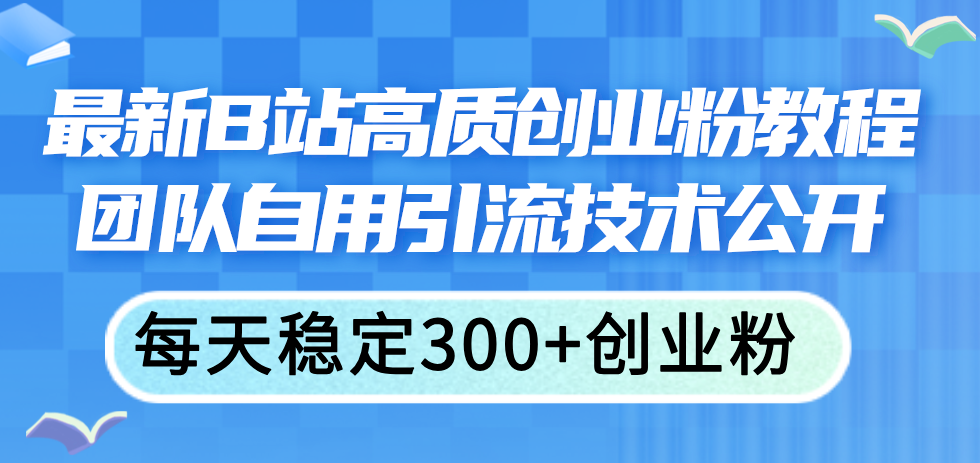 （11661期）全新B站高品质自主创业粉实例教程，精英团队自购引流技术公布，每日平稳300 自主创业粉-9527素材资源站