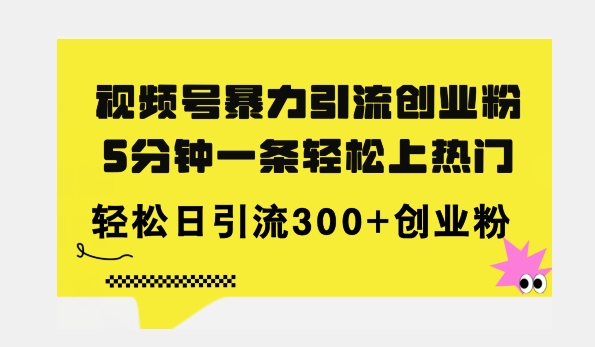 全新升级微信视频号暴力行为引流方法自主创业粉，三分钟一条简易抖音上热门，日引300 自主创业粉-9527素材资源站