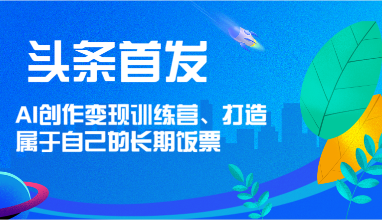 今日头条先发 AI写作转现夏令营，打造自己的长期饭票-9527素材资源站