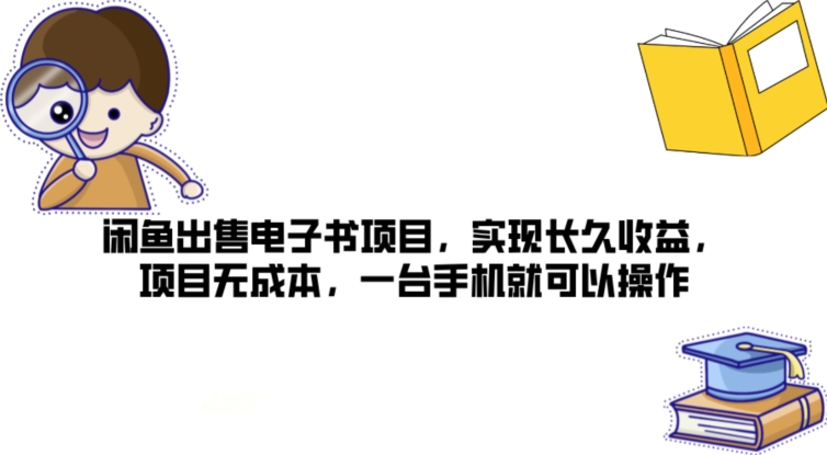 闲鱼平台售卖电子书籍新项目，完成长期盈利，新项目无成本费，一台手机就可以操作-9527素材资源站