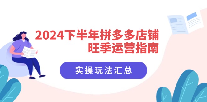 （11876期）2024后半年拼多多商家高峰期运营指南：实际操作游戏玩法归纳（8堂课）-9527素材资源站