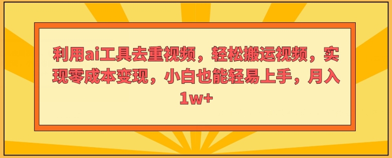 运用ai专用工具去重复短视频，轻轻松松搬运视频，完成零成本转现，新手也能轻易入门-9527素材资源站