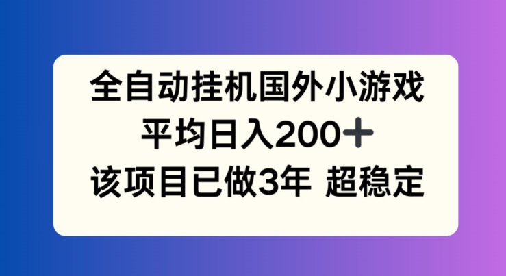 全自动挂机国外小游戏，平均日入200+，此项目已经做了3年 稳定持久【揭秘】-9527素材资源站