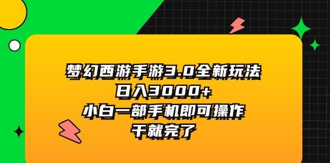 （11804期）梦幻西游手游3.0全新玩法，日入3000+，小白一部手机即可操作，干就完了-9527素材资源站