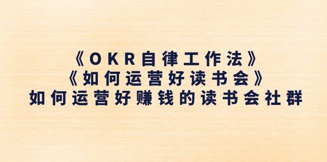 《OKR自律工作法》＋《如何运营好读书会》怎么运营好赚钱的读书分享会社群营销-9527素材资源站