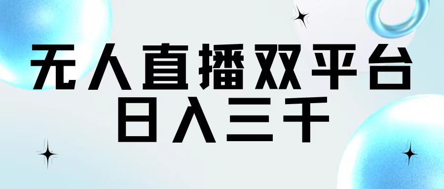 （11733期）无人直播双平台，日入三千-9527素材资源站