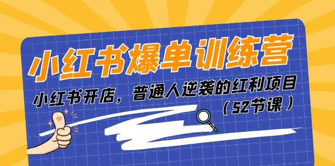 小红书爆单训练营，小红书开店，普通人逆袭的红利项目（52节课）-9527素材资源站