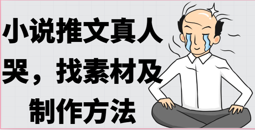 小说推文真人出镜哭，找素材及制作方法-9527素材资源站
