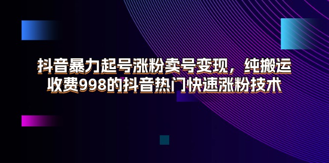 （11656期）抖音视频暴力行为养号增粉出售账号转现，纯运送，收费标准998的抖音热门快速吸粉技术性-9527素材资源站