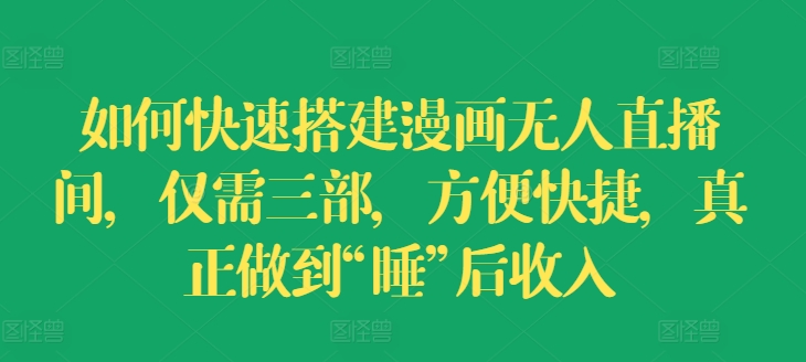 怎样快速搭建漫画作品没有人直播房间，只需三部，省时省力，充分体现“睡”后收益【揭密】-9527素材资源站