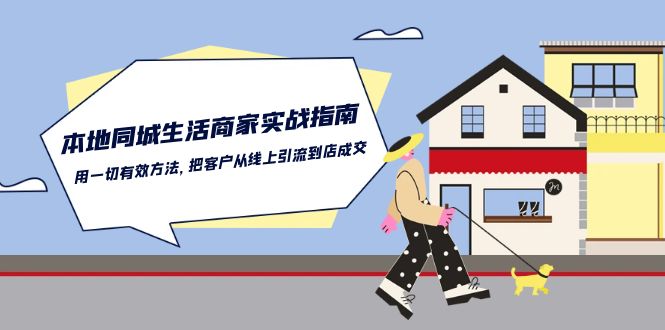 本地同城生活商家实战指南：用一切有效方法，把客户从线上引流到店成交-9527素材资源站