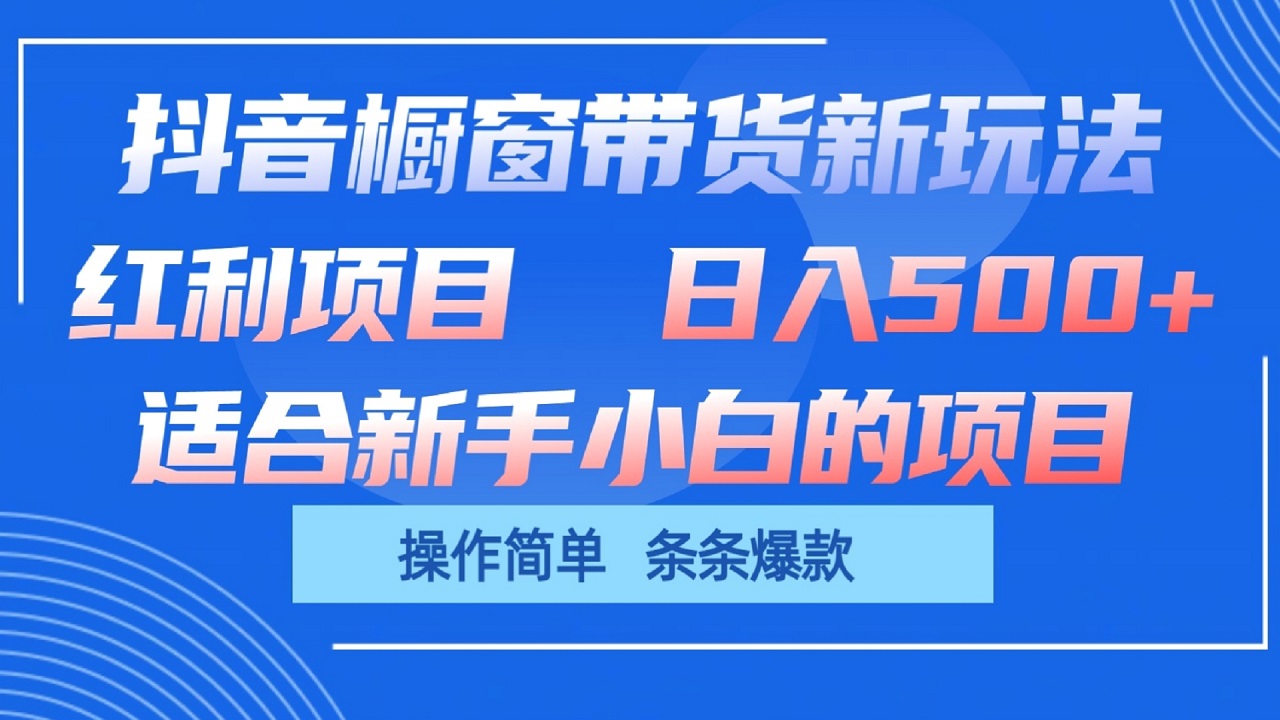 抖音橱窗带货新玩法，单日收益500+，操作简单，条条爆款-9527素材资源站