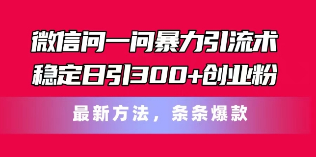 手机微信问一问暴力行为引流术，平稳日引300 自主创业粉，全新方式，一条条爆品【揭密】-9527素材资源站