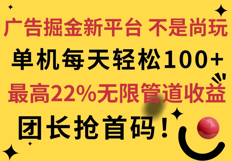 广告掘金新平台，不是尚玩!有空刷刷，每天轻松100+，团长抢首码，最高22%无限管道收益-9527素材资源站