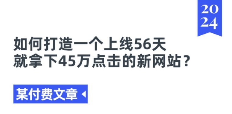 某付费文章《如何打造一个上线56天就拿下45万点击的新网站?》-9527素材资源站