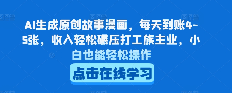 AI形成原创剧情漫画作品，每日到帐4-5张，收益轻轻松松辗压打工者主营业务，新手都可以轻松实际操作【揭密】-9527素材资源站