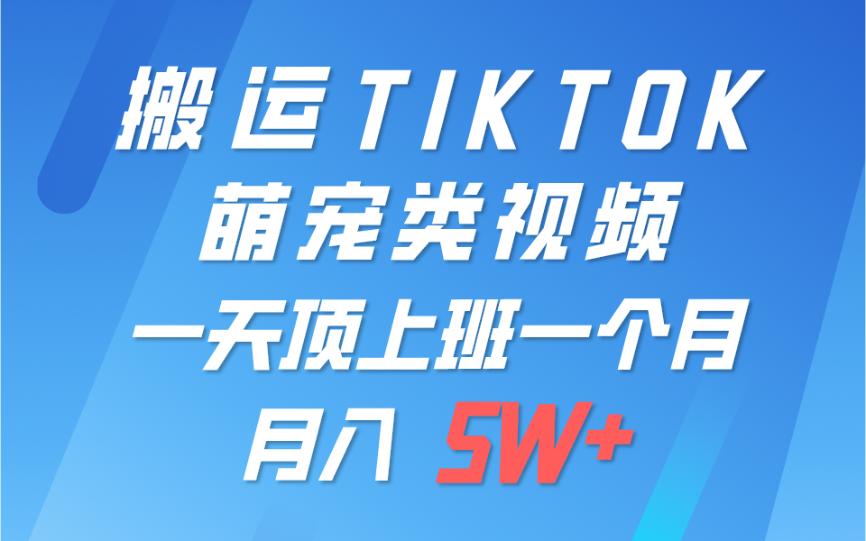 一键搬运TIKTOK萌宠类视频，一部手机即可操作，所有平台均可发布 轻松月入5W+-9527素材资源站