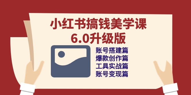 小红书的弄钱美学课6.0全新升级，账户构建/爆品写作/专用工具实战演练/账户转现篇-9527素材资源站