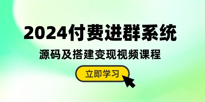 2024付钱入群系统软件，源代码及构建转现在线课程（实例教程 源代码）-9527素材资源站