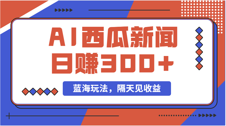 （11251期）蓝海最新玩法西瓜视频原创搞笑新闻当天有收益单号日赚300+项目-9527素材资源站