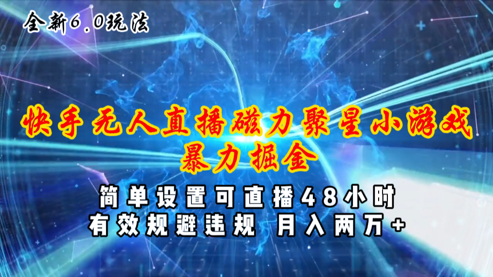 （11225期）全新6.0快手无人直播，磁力聚星小游戏暴力项目，简单设置，直播48小时…-9527素材资源站