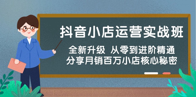 抖店经营实战演练班，升级版 从零到升阶熟练 共享月销上百万小商店核心秘密-9527素材资源站