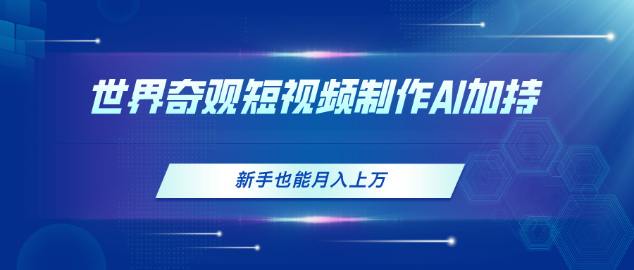 （11159期）世界奇观短视频制作，AI加持，新手也能月入上万-9527素材资源站