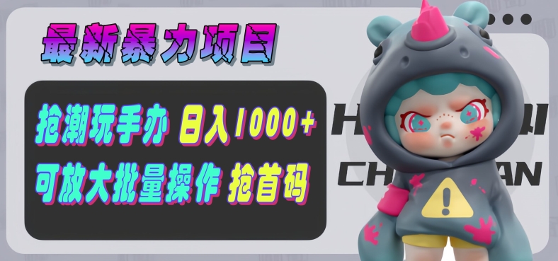【全新暴力行为新项目】抢潮玩手办，运单号日入1k ，可引流矩阵变大实际操作!-9527素材资源站