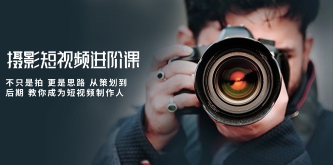拍摄小视频升阶课，不仅仅是拍 更加是构思 从策划到了后期 教大家变成小视频制作人-9527素材资源站