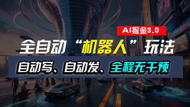 （11121期）全自动掘金“自动化机器人”玩法，自动写作自动发布，全程无干预，完全…-9527素材资源站