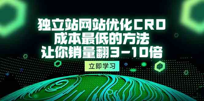 独立站网站优化CRO，成本最低的方法，让你销量翻3-10倍（5节课）-9527素材资源站