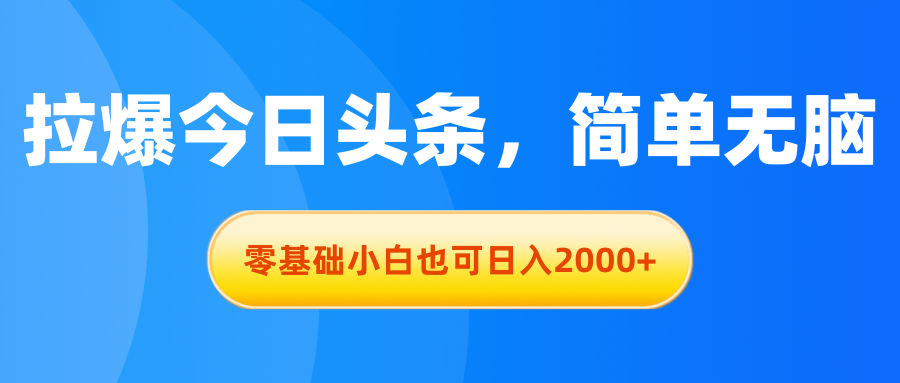 （11077期）拉爆今日头条，简单无脑，零基础小白也可日入2000+-9527素材资源站