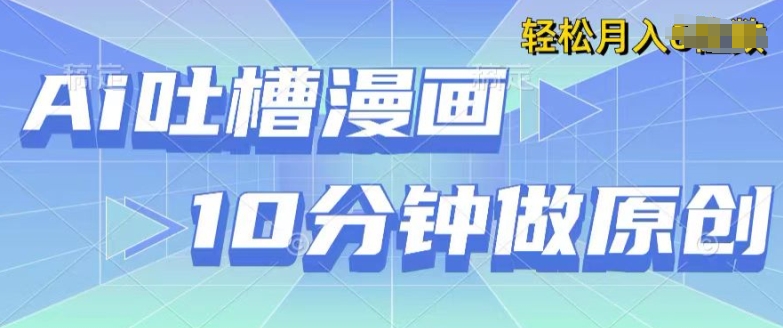 用AI做中式吐槽漫画，10分钟一个原创作品，轻松实现获取收益-9527素材资源站