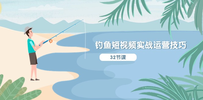 （10980期）垂钓小视频实战演练运营方法，系统化解读精准定位ip方案策划  听得懂，能落地式，能实际操作-9527素材资源站