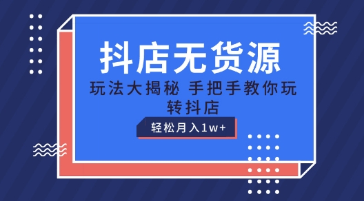 抖音小店无货源电商游戏玩法，家庭保姆级实例教程教你如何轻松玩抖音小店，轻轻松松月入1W 【揭密】-9527素材资源站