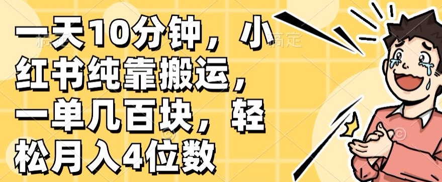一天10min，小红书的完全靠运送，一单几百元，轻轻松松月入4个数-9527素材资源站