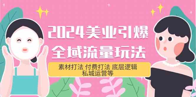 2024美容连锁点爆全域流量游戏玩法，素材内容玩法 付钱玩法 底层思维 私城运营等(31节)-9527素材资源站