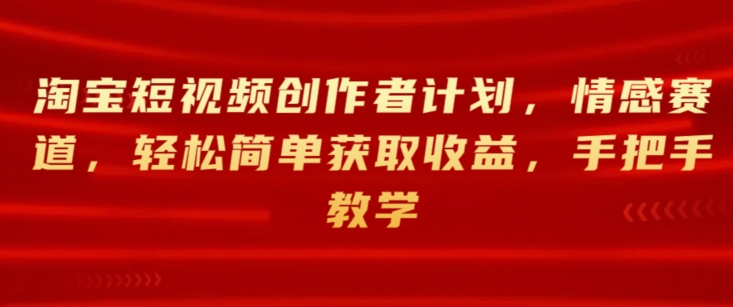 淘宝主图视频创作者计划，情绪跑道，轻松简单获得收益，一对一教学-9527素材资源站