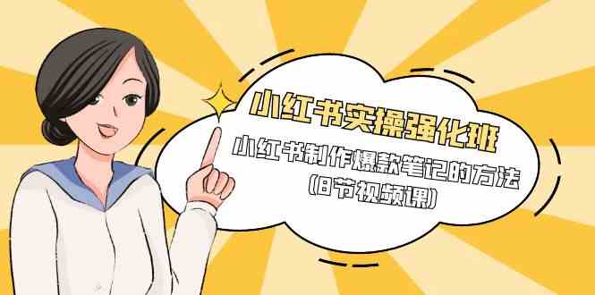 小红书的实际操作冲刺班，小红书的制做爆品笔记的方式（8节视频课程）-9527素材资源站