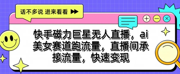 快手磁力超级巨星无人直播，ai漂亮美女跑道跑流量，直播房间承揽总流量，收益最大化-9527素材资源站